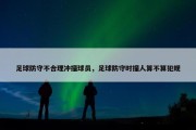 足球防守不合理冲撞球员，足球防守时撞人算不算犯规