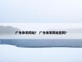广东体育网站？ 广东体育网站官网？