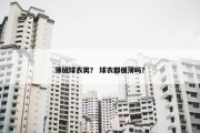 薄绒球衣男？ 球衣都很薄吗？