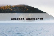 英超总进球最多，英超进球最多的中场