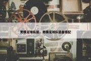 男模足球队装，男模足球队装备搭配
