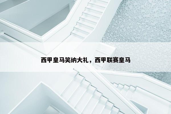 西甲皇马笑纳大礼，西甲联赛皇马