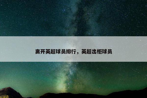 离开英超球员排行，英超出柜球员