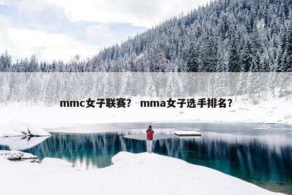 mmc女子联赛？ mma女子选手排名？