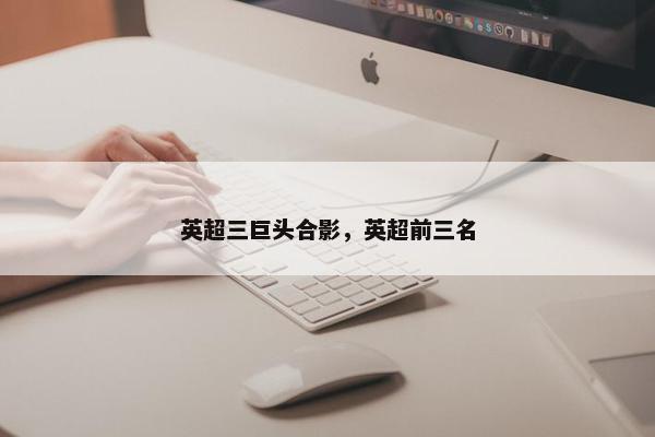 英超三巨头合影，英超前三名