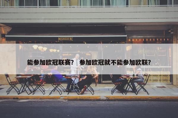 能参加欧冠联赛？ 参加欧冠就不能参加欧联？
