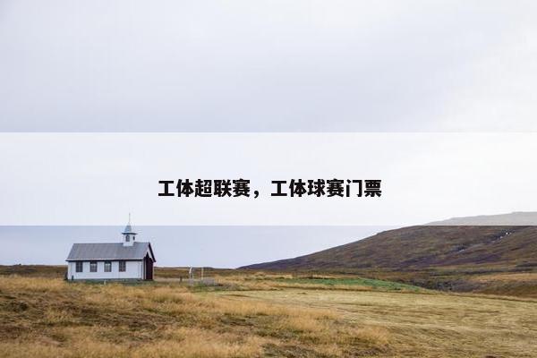 工体超联赛，工体球赛门票