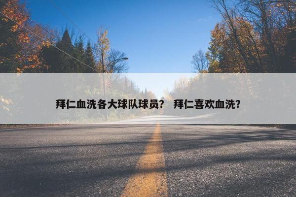拜仁血洗各大球队球员？ 拜仁喜欢血洗？