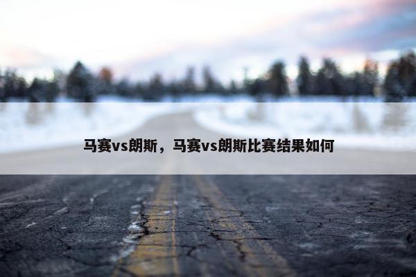 马赛vs朗斯，马赛vs朗斯比赛结果如何