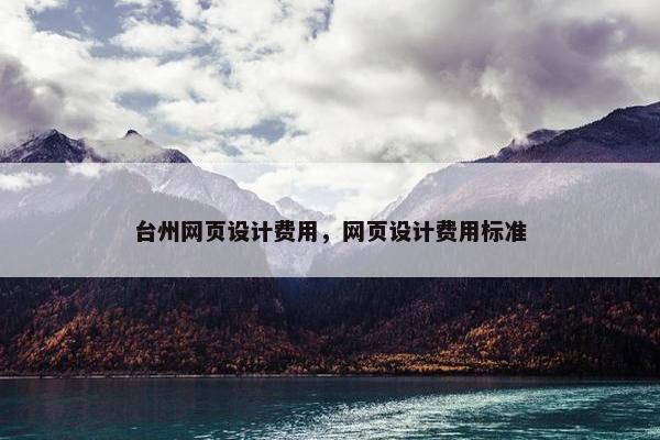 台州网页设计费用，网页设计费用标准