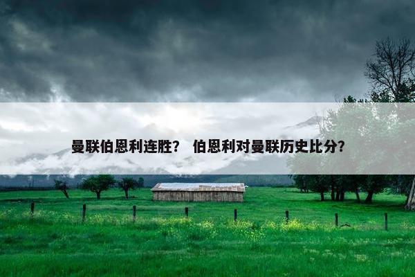 曼联伯恩利连胜？ 伯恩利对曼联历史比分？