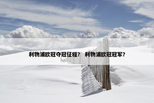 利物浦欧冠夺冠征程？ 利物浦欧冠冠军？