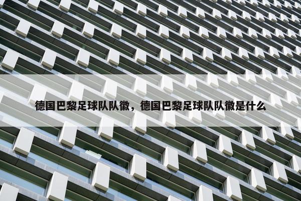 德国巴黎足球队队徽，德国巴黎足球队队徽是什么