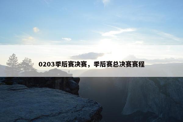 0203季后赛决赛，季后赛总决赛赛程