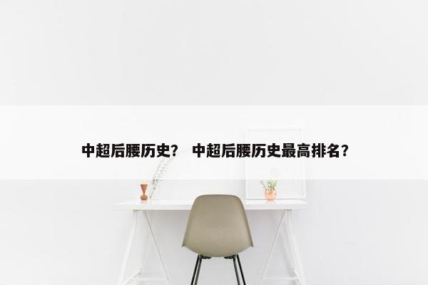 中超后腰历史？ 中超后腰历史最高排名？
