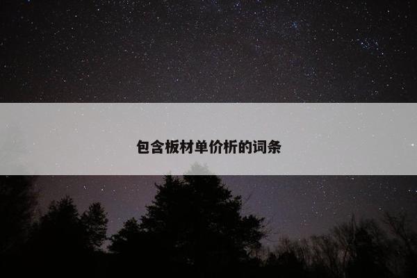包含板材单价析的词条