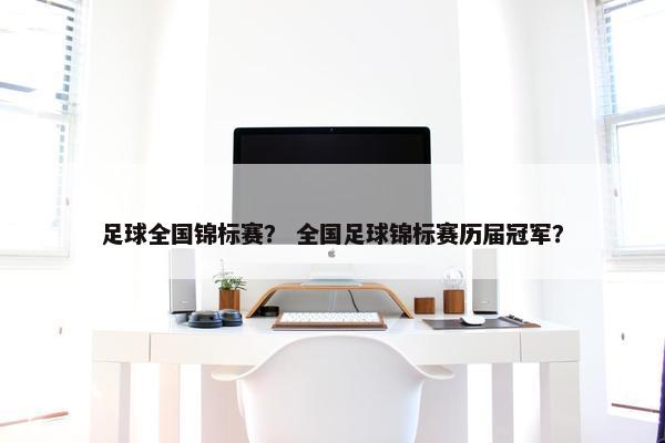 足球全国锦标赛？ 全国足球锦标赛历届冠军？