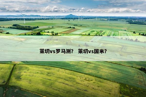 莱切vs罗马测？ 莱切vs国米？