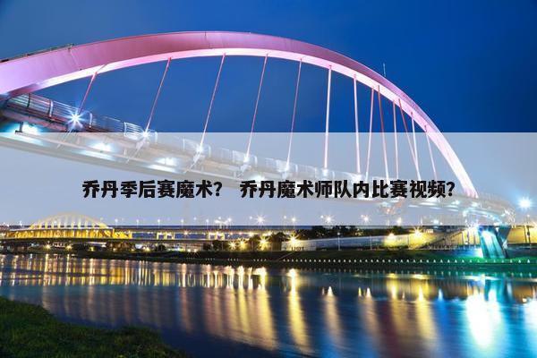 乔丹季后赛魔术？ 乔丹魔术师队内比赛视频？
