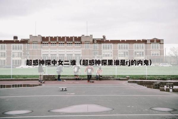 超感神探中女二谁（超感神探里谁是rj的内鬼）