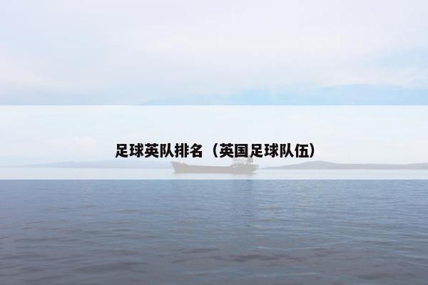 足球英队排名（英国足球队伍）