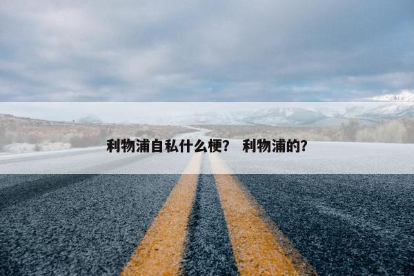 利物浦自私什么梗？ 利物浦的？