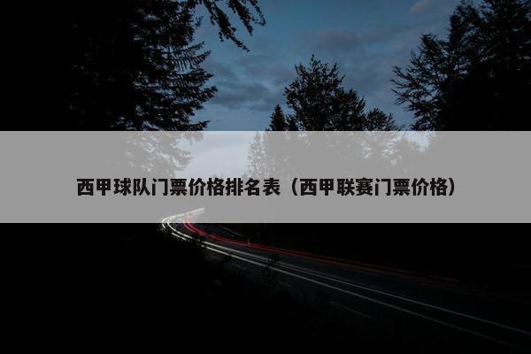 西甲球队门票价格排名表（西甲联赛门票价格）