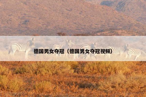 德国男女夺冠（德国男女夺冠视频）