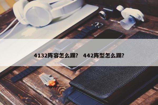 4132阵容怎么踢？ 442阵型怎么踢？