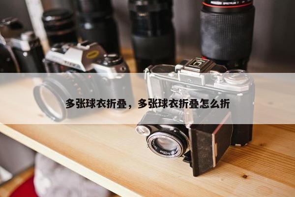 多张球衣折叠，多张球衣折叠怎么折