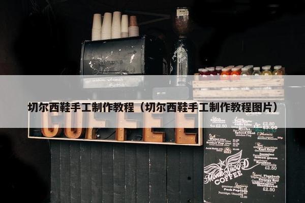 切尔西鞋手工制作教程（切尔西鞋手工制作教程图片）