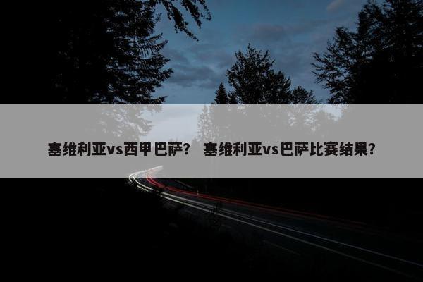 塞维利亚vs西甲巴萨？ 塞维利亚vs巴萨比赛结果？