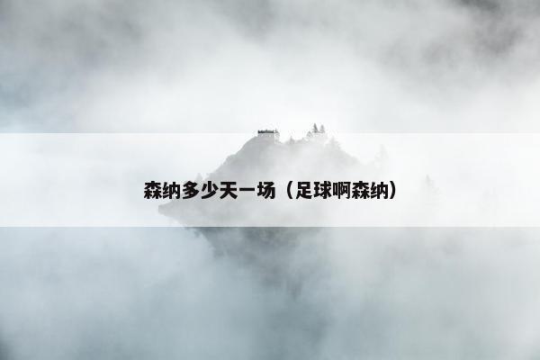 森纳多少天一场（足球啊森纳）