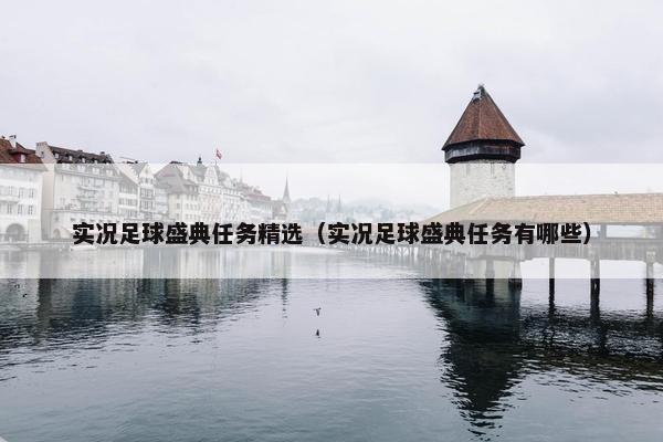 实况足球盛典任务精选（实况足球盛典任务有哪些）