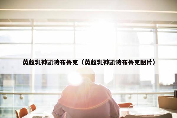英超乳神凯特布鲁克（英超乳神凯特布鲁克图片）