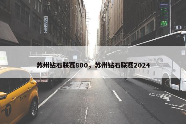 苏州钻石联赛800，苏州钻石联赛2024