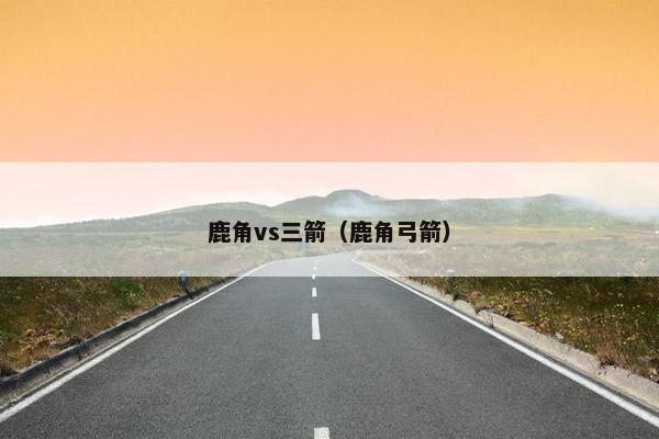 鹿角vs三箭（鹿角弓箭）
