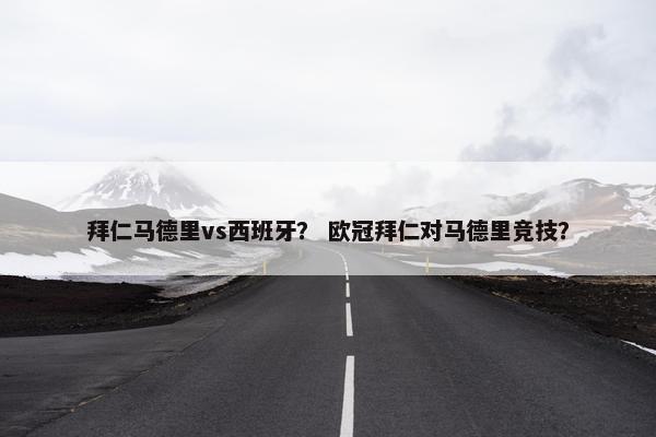 拜仁马德里vs西班牙？ 欧冠拜仁对马德里竞技？
