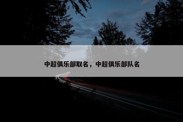 中超俱乐部取名，中超俱乐部队名