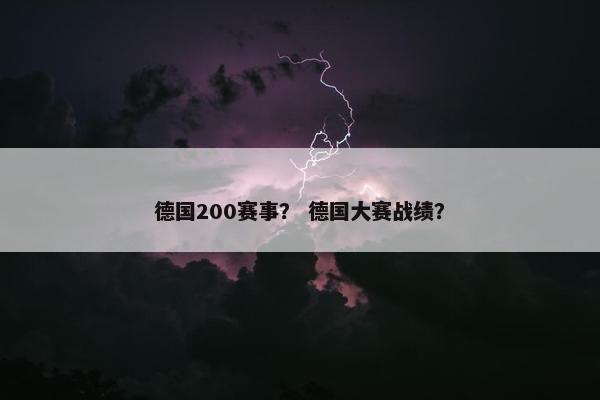 德国200赛事？ 德国大赛战绩？