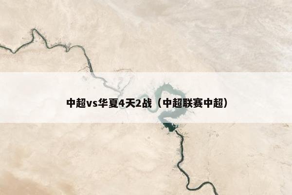 中超vs华夏4天2战（中超联赛中超）