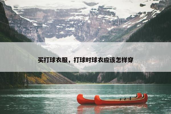 买打球衣服，打球时球衣应该怎样穿