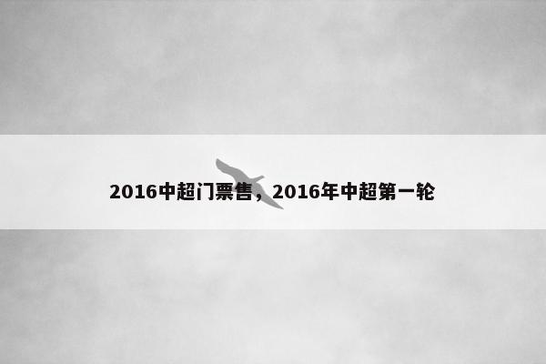 2016中超门票售，2016年中超第一轮