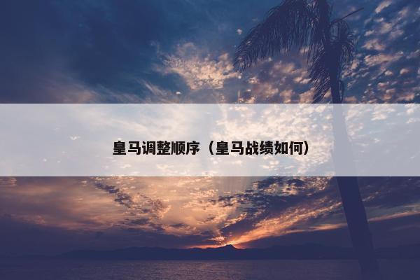 皇马调整顺序（皇马战绩如何）
