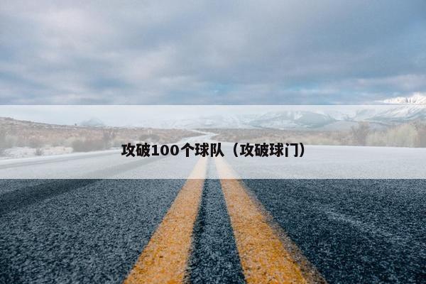 攻破100个球队（攻破球门）