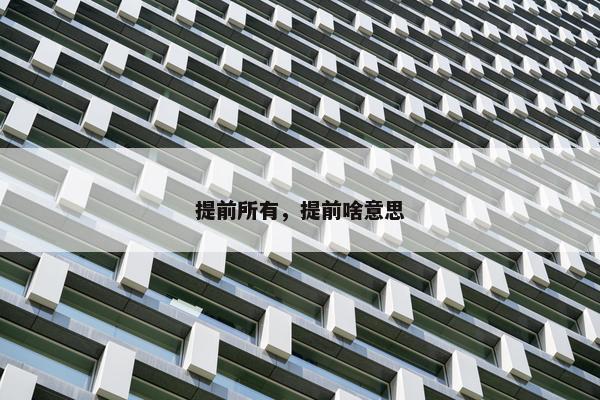 提前所有，提前啥意思