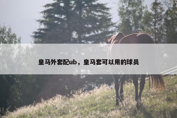 皇马外套配ub，皇马套可以用的球员