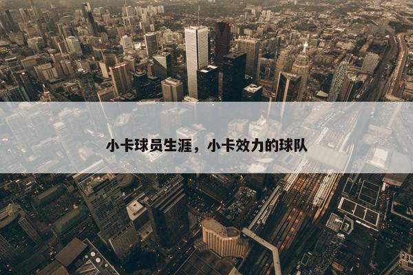 小卡球员生涯，小卡效力的球队