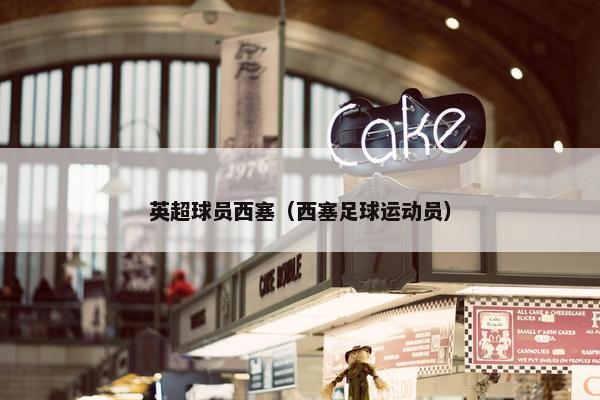 英超球员西塞（西塞足球运动员）