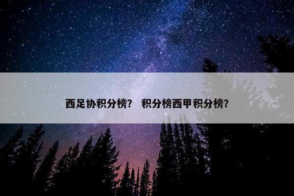 西足协积分榜？ 积分榜西甲积分榜？